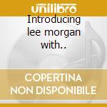Introducing lee morgan with.. cd musicale di Lee Morgan