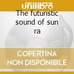 The futuristic sound of sun ra cd musicale di Ra Sun