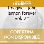 Imagine - john lennon forever vol. 2^ cd