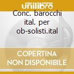 Conc. barocchi ital. per ob-solisti.ital cd