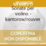 Sonate per violino - kantorow/rouvier
