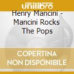 Henry Mancini - Mancini Rocks The Pops cd