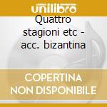 Quattro stagioni etc - acc. bizantina cd