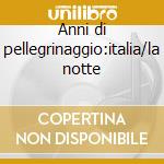 Anni di pellegrinaggio:italia/la notte cd