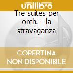 Tre suites per orch. - la stravaganza cd
