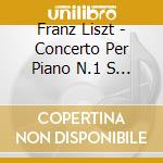 Franz Liszt - Concerto Per Piano N.1 S 124 In Mi (1849) cd musicale di Liszt Ferenc Franz