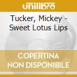 Tucker, Mickey - Sweet Lotus Lips cd