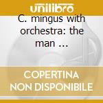 C. mingus with orchestra: the man ... cd
