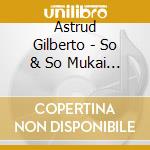 Astrud Gilberto - So & So Mukai Meets Gilberto cd musicale di Astrud Gilberto