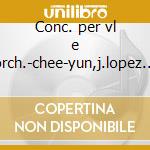 Conc. per vl e orch.-chee-yun,j.lopez c. cd