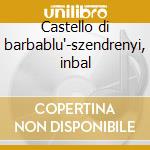 Castello di barbablu'-szendrenyi, inbal cd musicale di Bartok