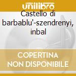 Castello di barbablu'-szendrenyi, inbal cd