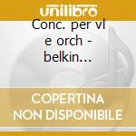Conc. per vl e orch - belkin (vl),r.p.o. cd