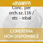 Conc. per orch.sz.116 / etc - inbal cd musicale di Bartok