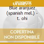 Blue aranjuez (spanish mel.) - t. ohi cd musicale di Artisti Vari