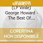 (LP Vinile) George Howard - The Best Of 2 lp vinile di George Howard