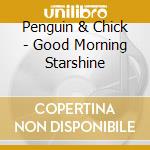 Penguin & Chick - Good Morning Starshine cd
