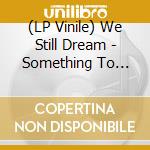 (LP Vinile) We Still Dream - Something To Smile About