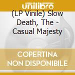 (LP Vinile) Slow Death, The - Casual Majesty vinile