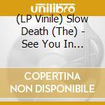 (LP Vinile) Slow Death (The) - See You In The Streets B/W You Can Live Inside Your Mind (7') vinile