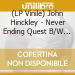 (LP Vinile) John Hinckley - Never Ending Quest B/W Majesty Of Love lp vinile