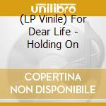 (LP Vinile) For Dear Life - Holding On vinile