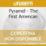 Pyramid - The First American cd musicale di Pyramid