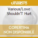 Various/Love Shouldn'T Hurt cd