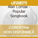 Alan Lomax - Popular Songbook cd musicale di Alan Lomax