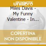 Miles Davis - My Funny Valentine - In Concert cd musicale di Miles Davis
