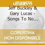 Jeff Buckley & Gary Lucas - Songs To No One 1991-1992 cd musicale di Jeff Buckley & Gary Lucas
