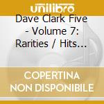 Dave Clark Five - Volume 7: Rarities / Hits / Singles cd