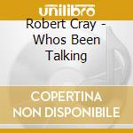 Robert Cray - Whos Been Talking cd musicale di Robert Cray