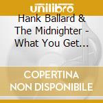 Hank Ballard & The Midnighter - What You Get When The Getting Gets Good cd