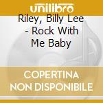 Riley, Billy Lee - Rock With Me Baby cd