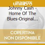 Johnny Cash - Home Of The Blues-Original Sun Originals (16 Tracks) cd musicale di Johnny Cash