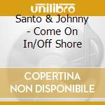 Santo & Johnny - Come On In/Off Shore cd musicale di Santo & Johnny