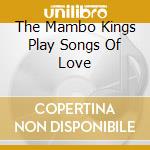 The Mambo Kings Play Songs Of Love cd