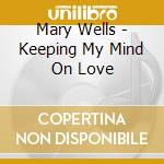Mary Wells - Keeping My Mind On Love cd musicale di Mary Wells