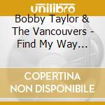Bobby Taylor & The Vancouvers - Find My Way Back cd musicale di Bobby & The Vancouvers Taylor
