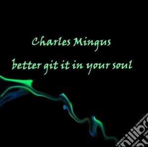 Charles Mingus - Better Git It In Your Soul cd musicale di Charles Mingus