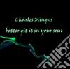 Charles Mingus - Better Git It In Your Soul cd