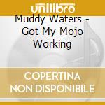 Muddy Waters - Got My Mojo Working cd musicale di Muddy Waters