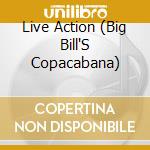 Live Action (Big Bill'S Copacabana) cd musicale