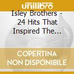 Isley Brothers - 24 Hits That Inspired The Beat cd musicale di Isley Brothers