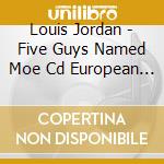 Louis Jordan - Five Guys Named Moe Cd European Charly 1 cd musicale di Louis Jordan