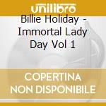 Billie Holiday - Immortal Lady Day Vol 1 cd