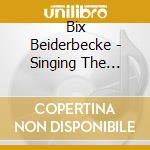 Bix Beiderbecke - Singing The Blues cd musicale di Bix Beiderbecke