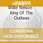 Willie Nelson - King Of The Outlaws cd musicale di Willie Nelson