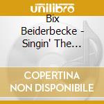 Bix Beiderbecke - Singin' The Blues cd musicale di Bix Beiderbecke